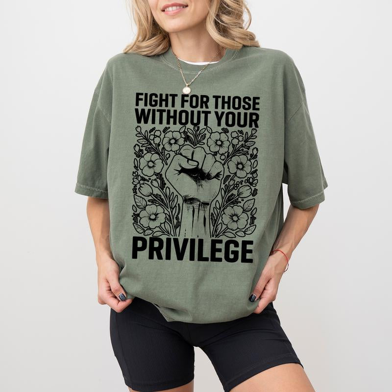 Chiccotton Activist Comfort Colors Shirt, Fight for Those without Your Privilege T-Shirt, Civil Rights Tee, Human Rights Women Clothing